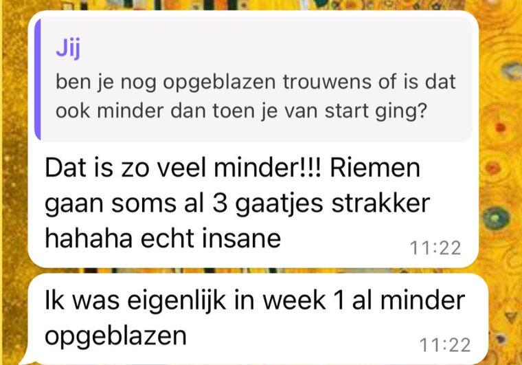 Riemen gaan soms al 3 gaatjes strakker, in week 1 al minder opgeblazen